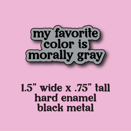 PRE-ORDER: my favorite color is morally gray enamel pin