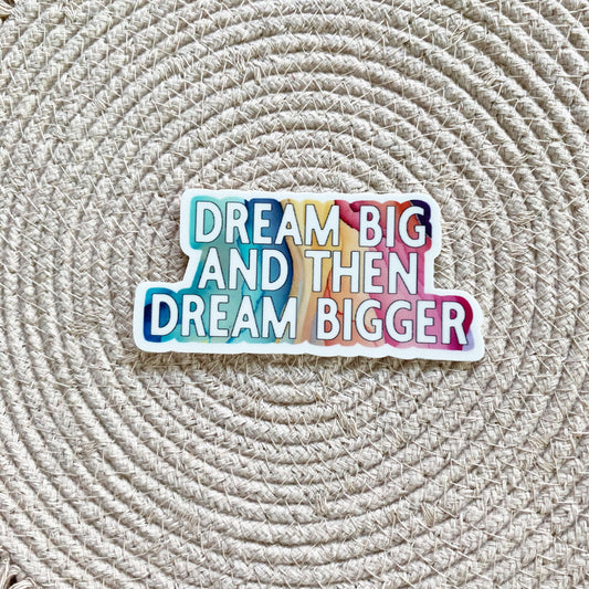 dream big and then dream bigger sticker
