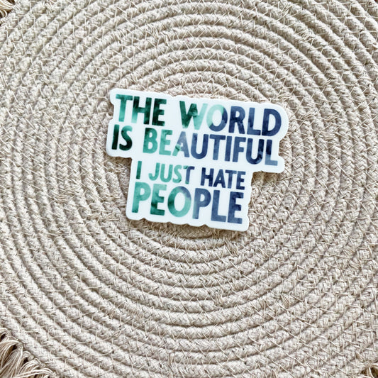 the world is beautiful, I just hate people sticker